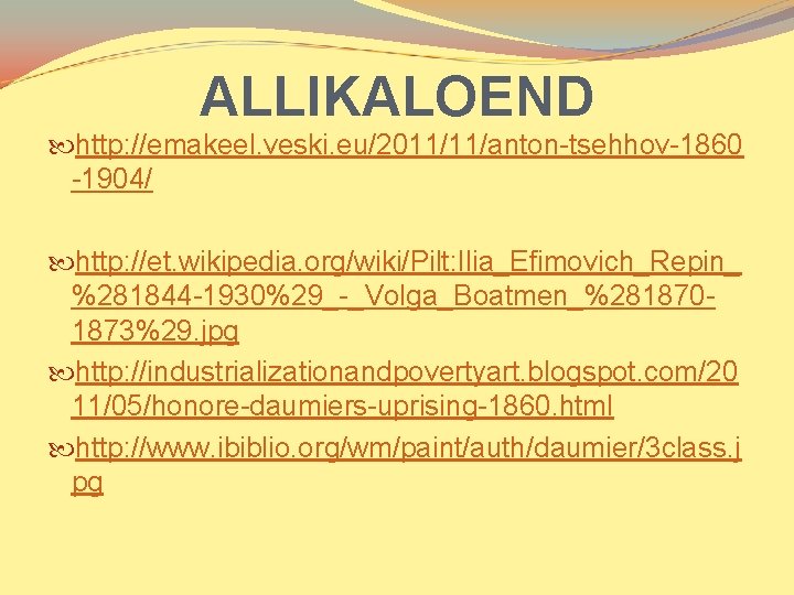 ALLIKALOEND http: //emakeel. veski. eu/2011/11/anton-tsehhov-1860 -1904/ http: //et. wikipedia. org/wiki/Pilt: Ilia_Efimovich_Repin_ %281844 -1930%29_-_Volga_Boatmen_%2818701873%29. jpg