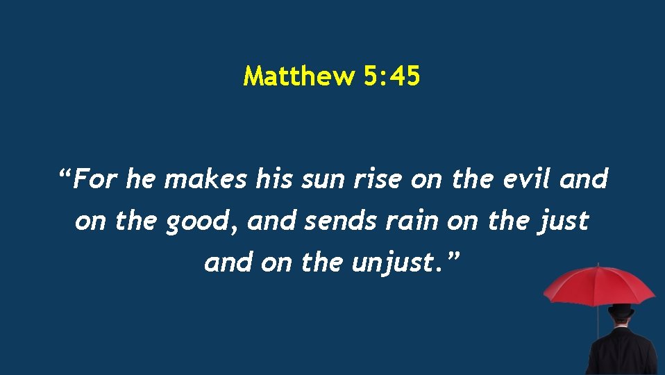 Matthew 5: 45 “For he makes his sun rise on the evil and on