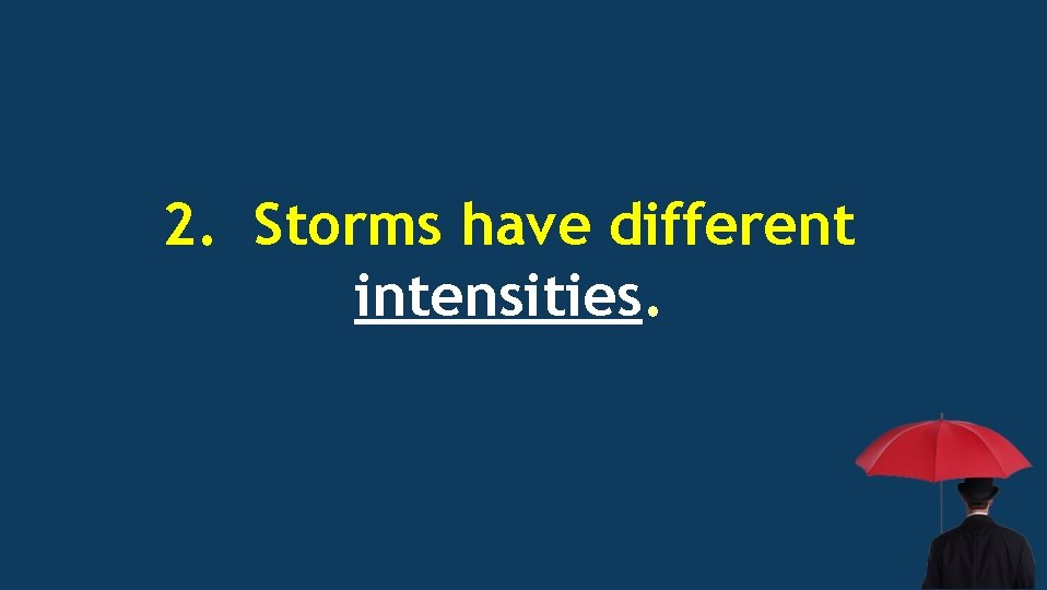 2. Storms have different intensities. 
