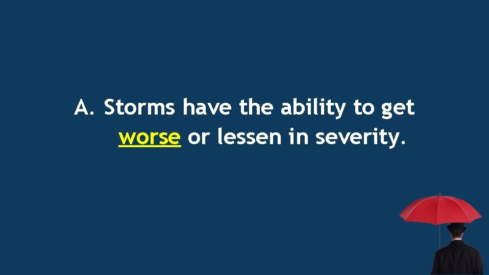 A. Storms have the ability to get worse or lessen in severity. 