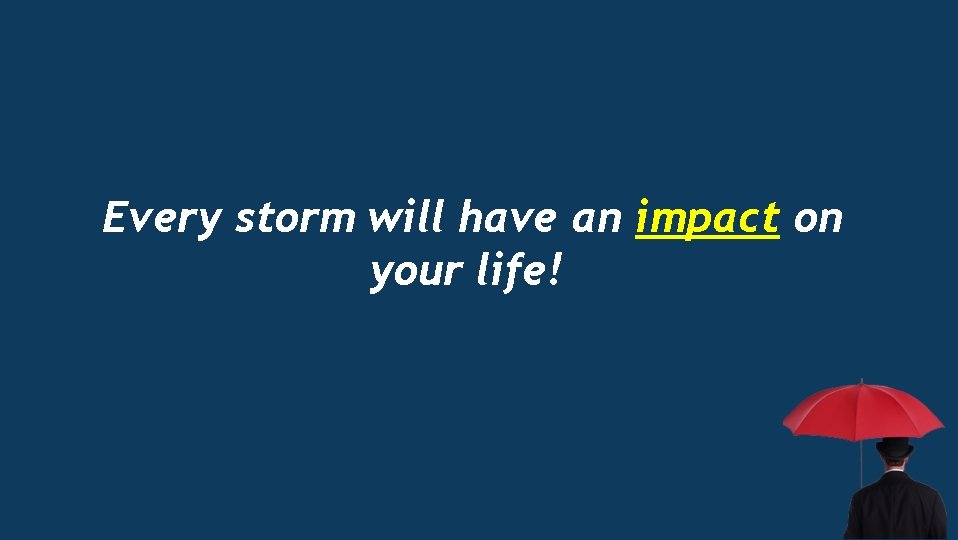 Every storm will have an impact on your life! 