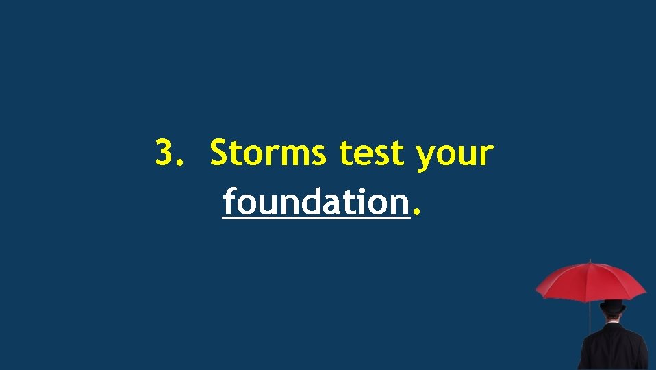 3. Storms test your foundation. 