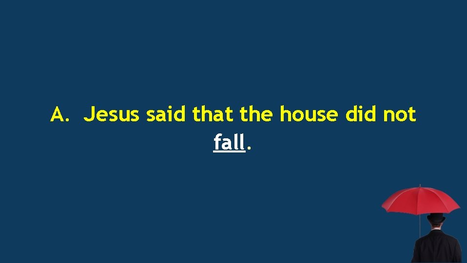 A. Jesus said that the house did not fall. 