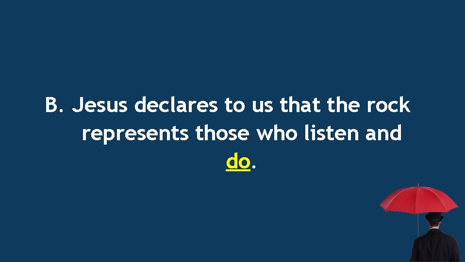 B. Jesus declares to us that the rock represents those who listen and do.