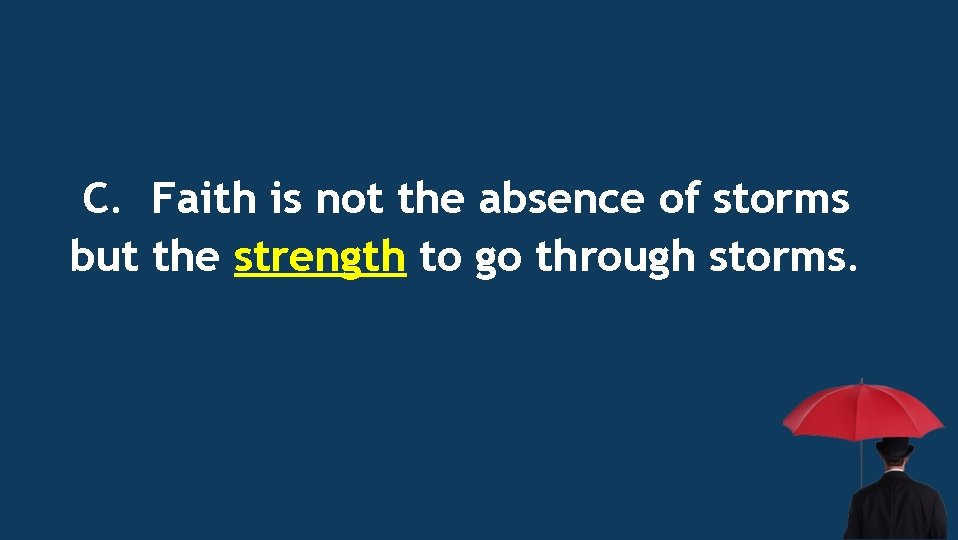 C. Faith is not the absence of storms but the strength to go through
