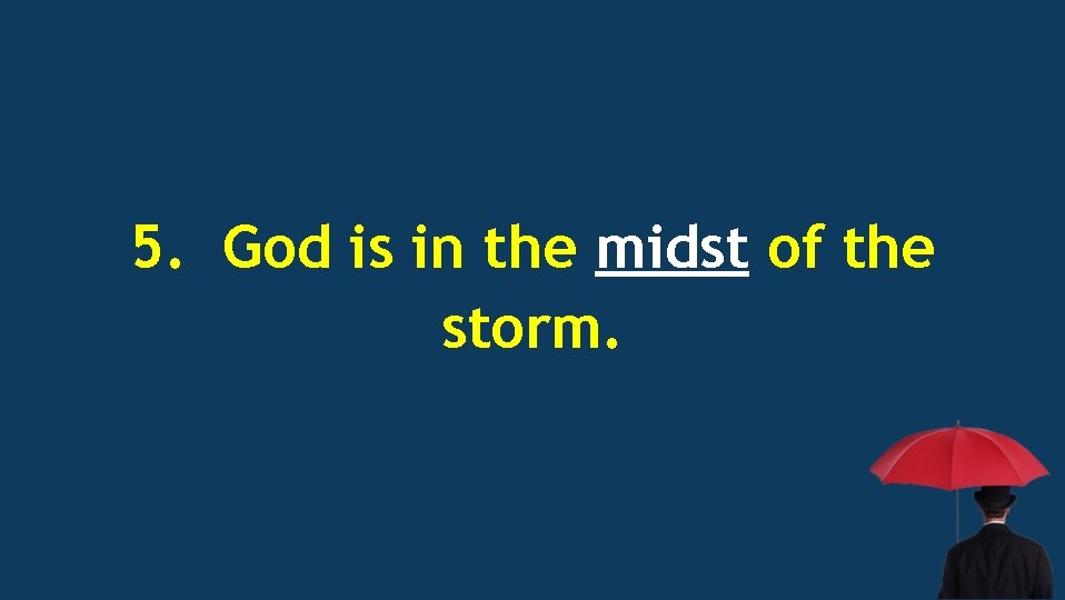 5. God is in the midst of the storm. 