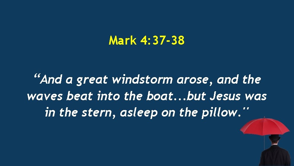 Mark 4: 37 -38 “And a great windstorm arose, and the waves beat into
