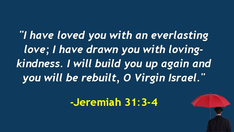 "I have loved you with an everlasting love; I have drawn you with lovingkindness.