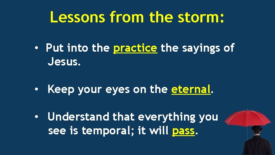 Lessons from the storm: • Put into the practice the sayings of Jesus. •