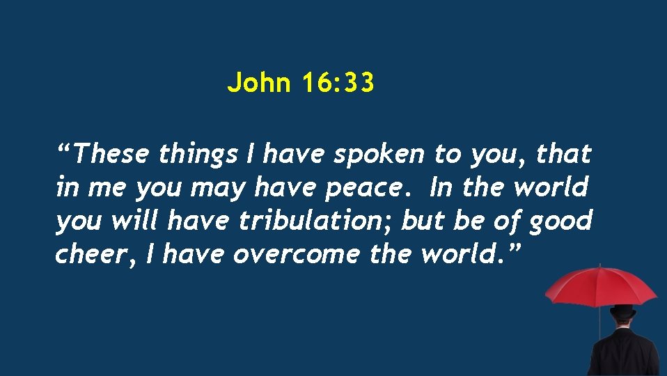 John 16: 33 “These things I have spoken to you, that in me you