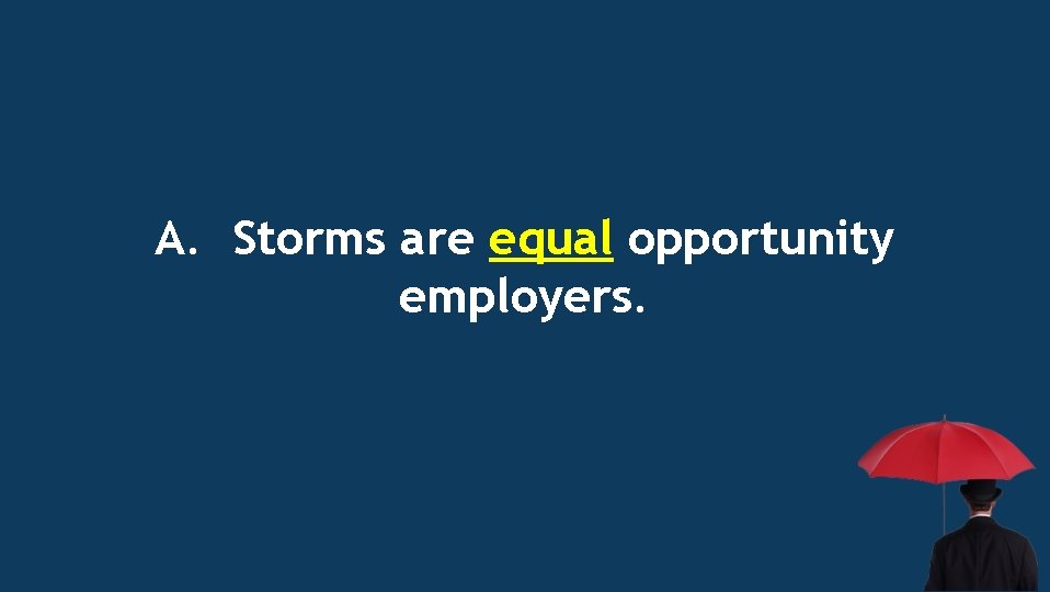 A. Storms are equal opportunity employers. 