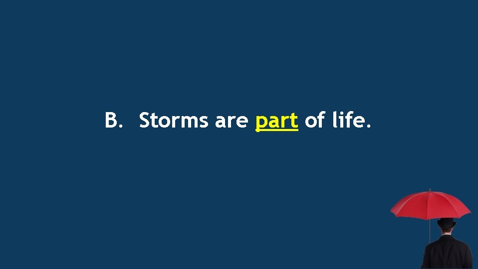 B. Storms are part of life. 