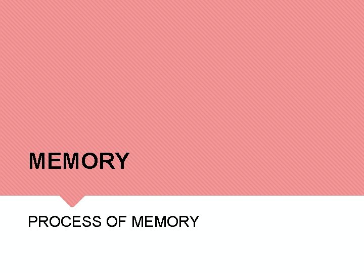 MEMORY PROCESS OF MEMORY 