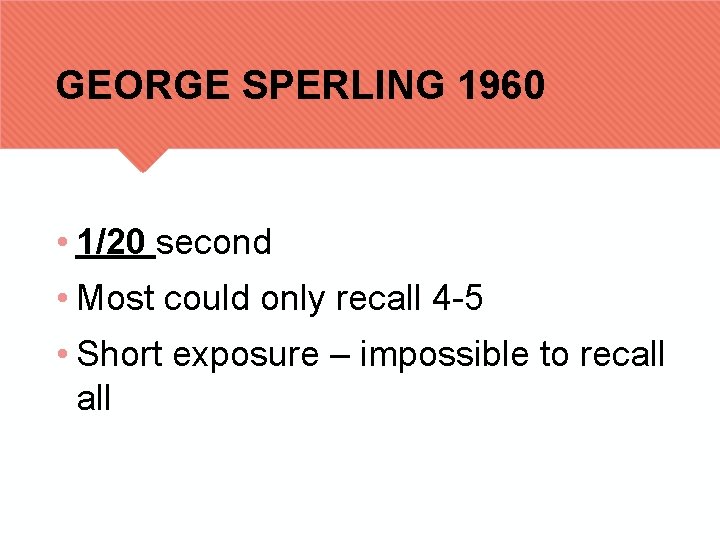 GEORGE SPERLING 1960 • 1/20 second • Most could only recall 4 -5 •