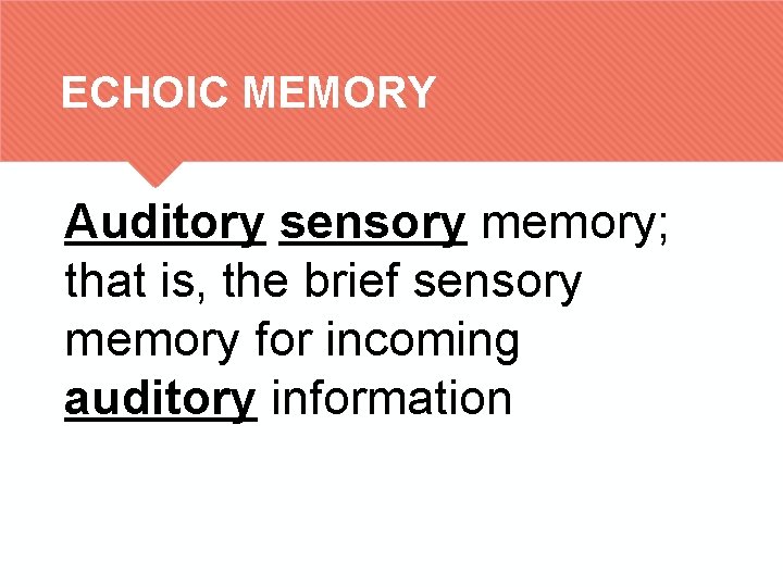 ECHOIC MEMORY Auditory sensory memory; that is, the brief sensory memory for incoming auditory