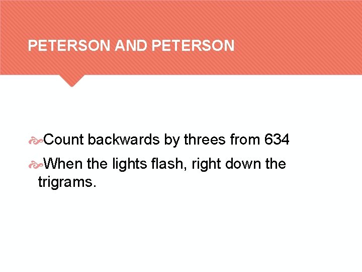 PETERSON AND PETERSON Count backwards by threes from 634 When the lights flash, right
