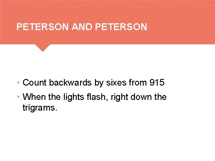 PETERSON AND PETERSON • Count backwards by sixes from 915 • When the lights