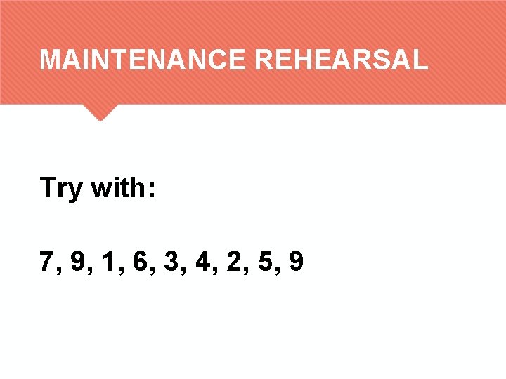 MAINTENANCE REHEARSAL Try with: 7, 9, 1, 6, 3, 4, 2, 5, 9 