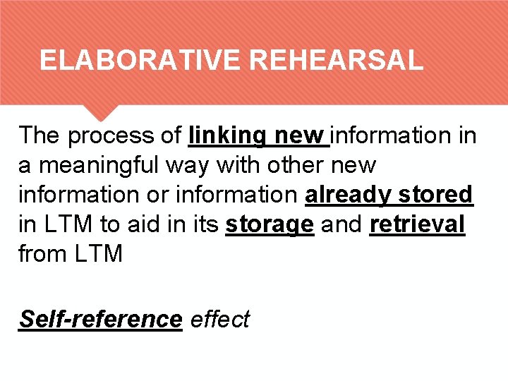 ELABORATIVE REHEARSAL The process of linking new information in a meaningful way with other