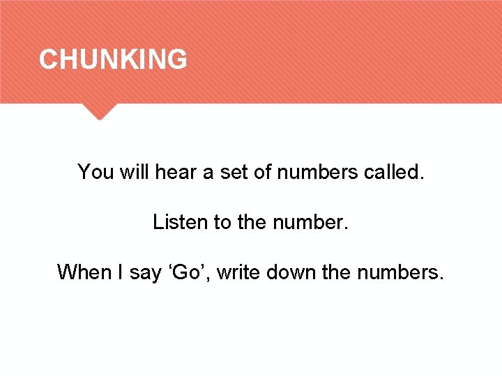 CHUNKING You will hear a set of numbers called. Listen to the number. When