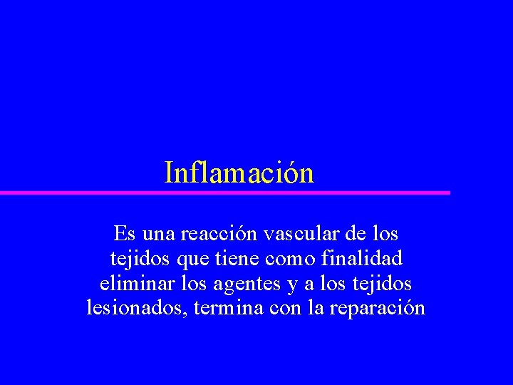 Inflamación Es una reacción vascular de los tejidos que tiene como finalidad eliminar los