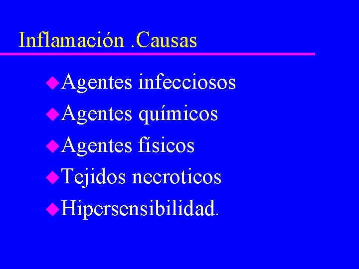 Inflamación. Causas u. Agentes infecciosos u. Agentes químicos u. Agentes físicos u. Tejidos necroticos