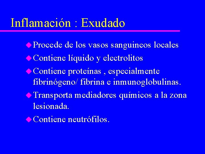 Inflamación : Exudado u Procede de los vasos sanguineos locales u Contiene líquido y
