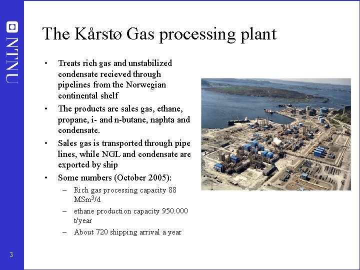 The Kårstø Gas processing plant • • Treats rich gas and unstabilized condensate recieved The Kårstø Gas processing plant • • Treats rich gas and unstabilized condensate recieved