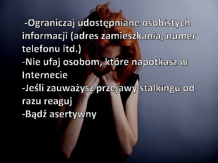  -Ograniczaj udostępniane osobistych informacji (adres zamieszkania, numer telefonu itd. ) -Nie ufaj osobom,