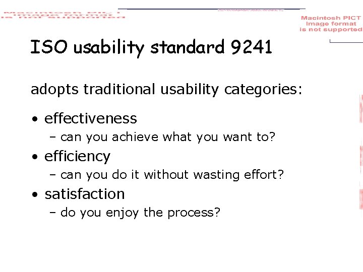 ISO usability standard 9241 adopts traditional usability categories: • effectiveness – can you achieve