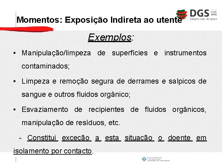 Momentos: Exposição Indireta ao utente Exemplos: • Manipulação/limpeza de superfícies e instrumentos contaminados; •