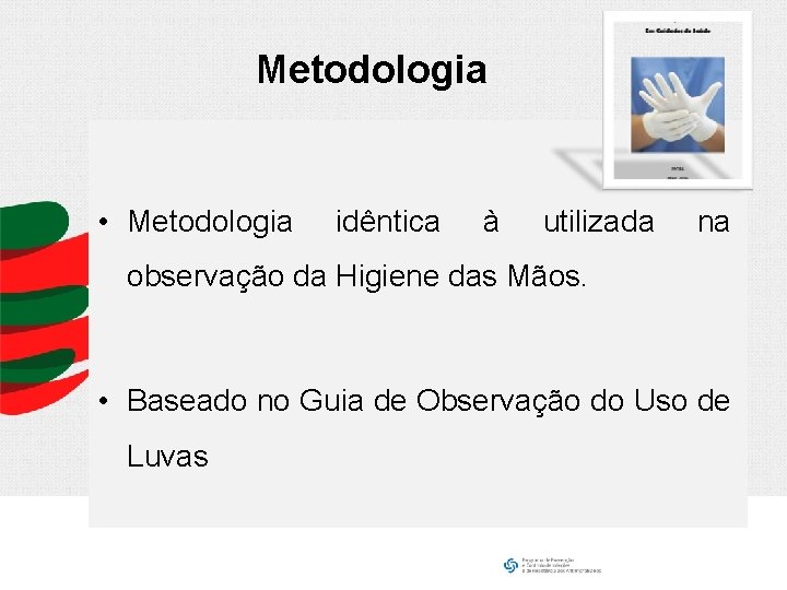 Metodologia • Metodologia idêntica à utilizada na observação da Higiene das Mãos. • Baseado
