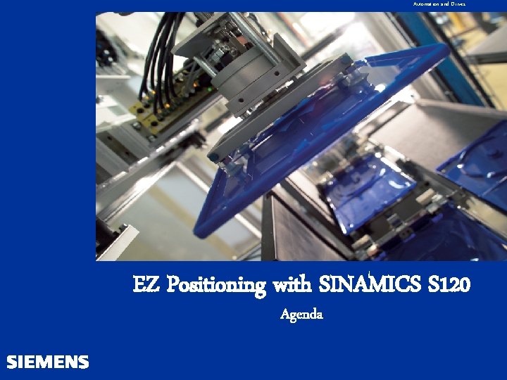 Automation and Drives EZ Positioning with SINAMICS S 120 Agenda 