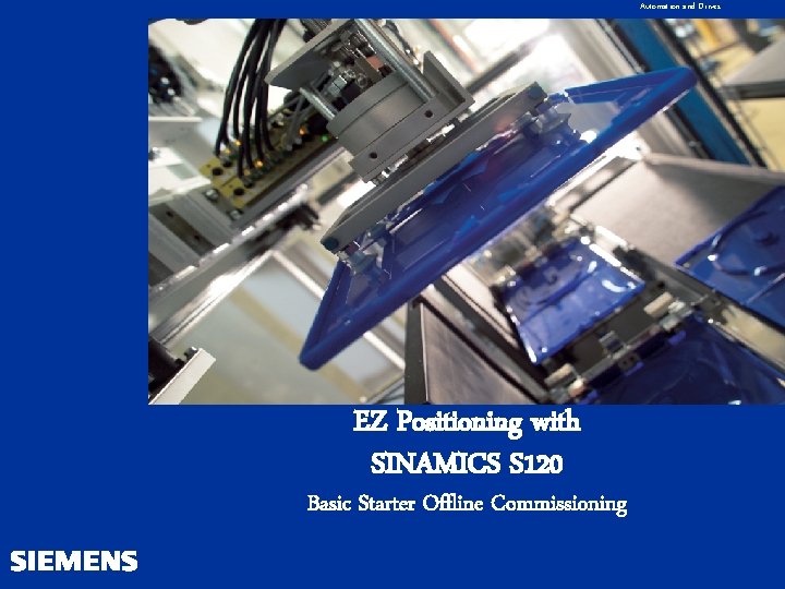 Automation and Drives EZ Positioning with SINAMICS S 120 Basic Starter Offline Commissioning 