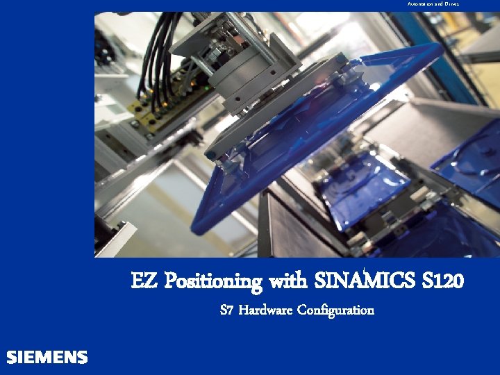 Automation and Drives EZ Positioning with SINAMICS S 120 S 7 Hardware Configuration 