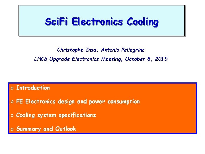 Sci. Fi Electronics Cooling Christophe Insa, Antonio Pellegrino LHCb Upgrade Electronics Meeting, October 8,
