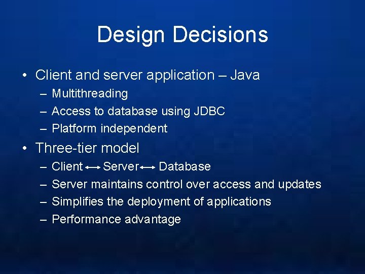 Design Decisions • Client and server application – Java – Multithreading – Access to
