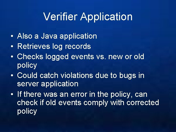 Verifier Application • Also a Java application • Retrieves log records • Checks logged