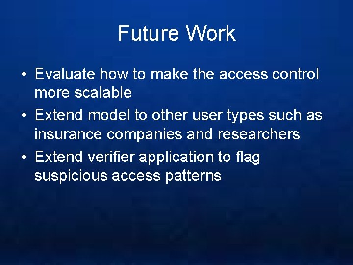 Future Work • Evaluate how to make the access control more scalable • Extend