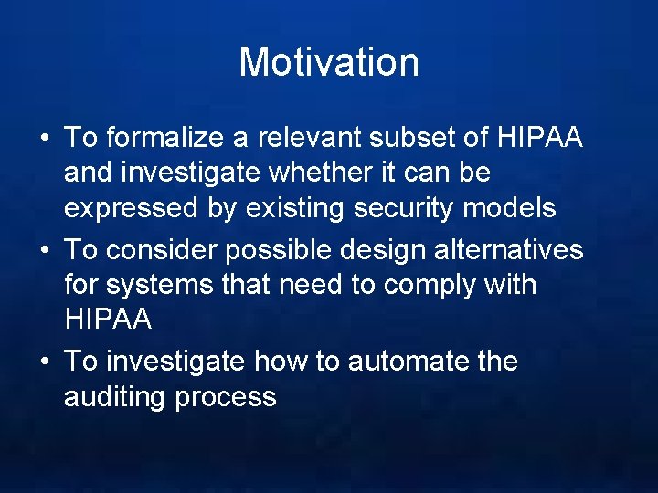 Motivation • To formalize a relevant subset of HIPAA and investigate whether it can