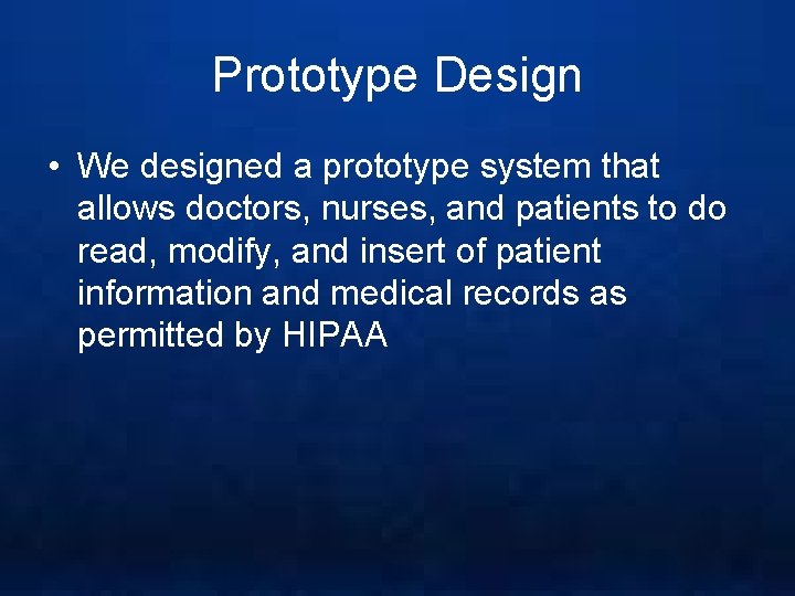 Prototype Design • We designed a prototype system that allows doctors, nurses, and patients