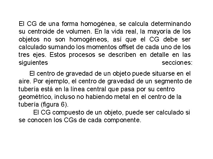 El CG de una forma homogénea, se calcula determinando su centroide de volumen. En
