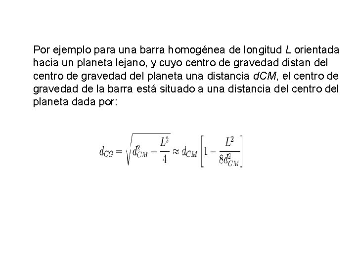 Por ejemplo para una barra homogénea de longitud L orientada hacia un planeta lejano,