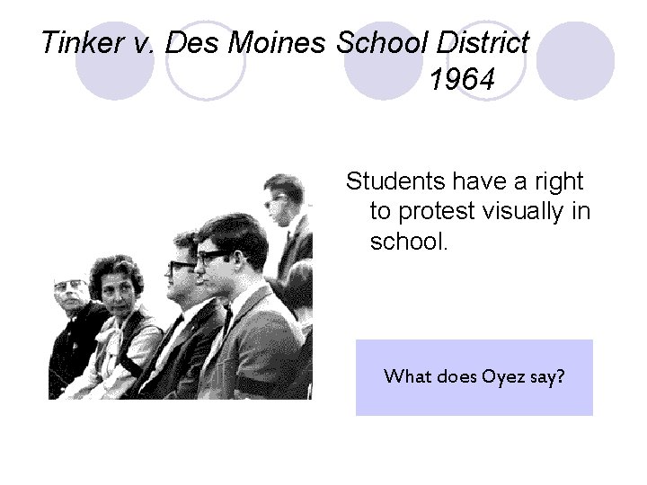 Tinker v. Des Moines School District 1964 Students have a right to protest visually