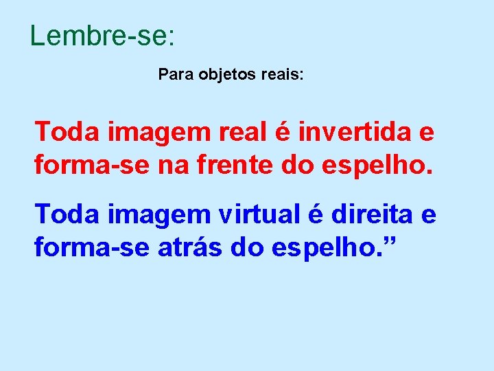 Lembre-se: Para objetos reais: Toda imagem real é invertida e forma-se na frente do