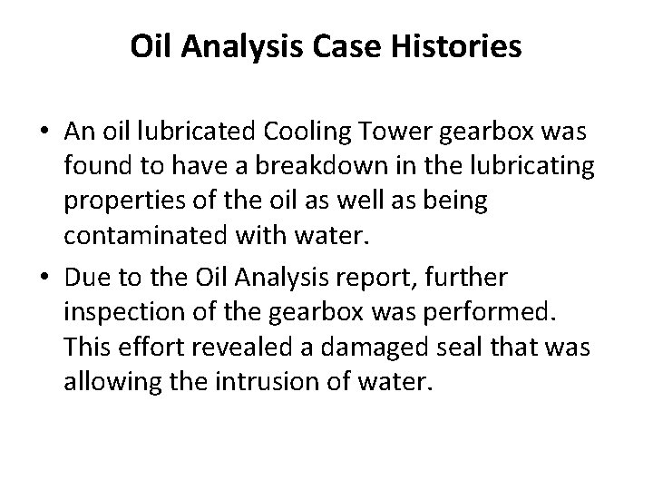 Oil Analysis Case Histories • An oil lubricated Cooling Tower gearbox was found to