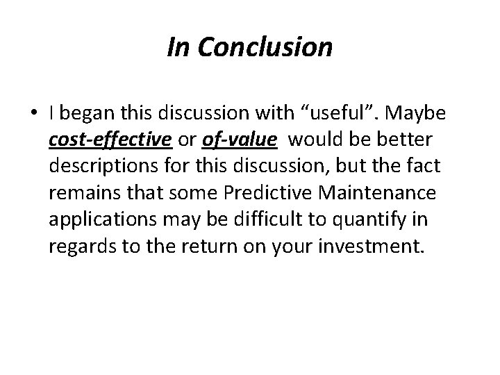 In Conclusion • I began this discussion with “useful”. Maybe cost-effective or of-value would