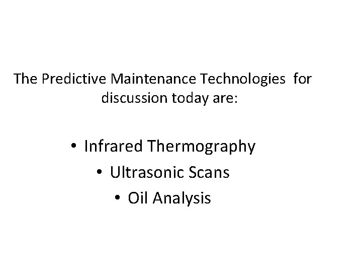 The Predictive Maintenance Technologies for discussion today are: • Infrared Thermography • Ultrasonic Scans