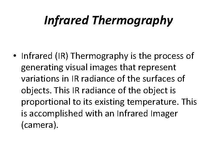 Infrared Thermography • Infrared (IR) Thermography is the process of generating visual images that