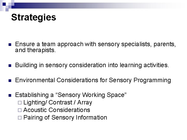 Strategies n Ensure a team approach with sensory specialists, parents, and therapists. n Building